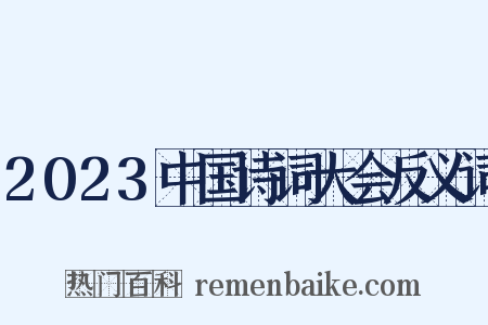 2023中国诗词大会反义词是什么意思的图片